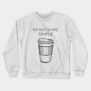 My Needs Are Simple - Coffee Crewneck Sweatshirt